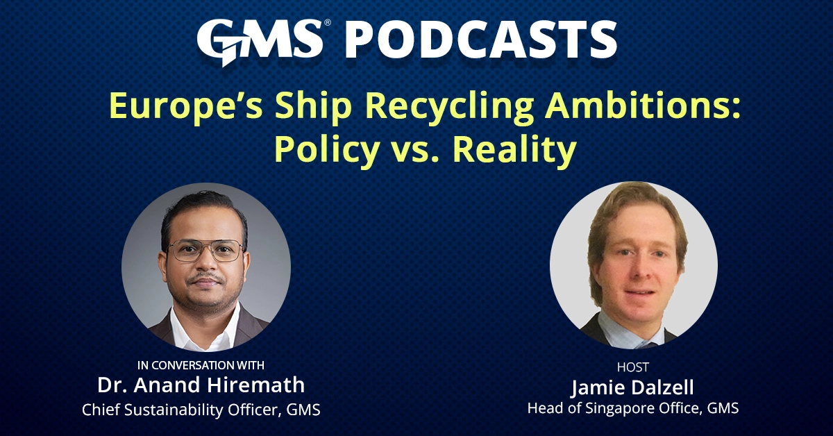 GMS Podcast episode on Europe’s ship recycling ambitions, green steel, EU Ship Recycling Regulation, Hong Kong Convention, and South Asia’s recycling role.